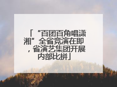 “百团百角唱潇湘”全省竞演在即，省演艺集团开展内部比拼