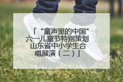 “童声里的中国”六一儿童节特别策划 山东省中小学生合唱展演（二）