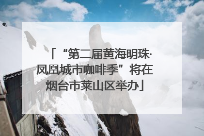 “第二届黄海明珠·凤凰城市咖啡季”将在烟台市莱山区举办