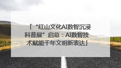 “红山文化AI数智沉浸科普展”启幕：AI数智技术赋能千年文明新表达