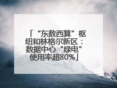 “东数西算”枢纽和林格尔新区：数据中心“绿电”使用率超80%