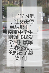 “学习吧，让父母得意忘形！”南京中学生朗诵《我爱学习》燃爆青春仪式，爸妈看了都笑了