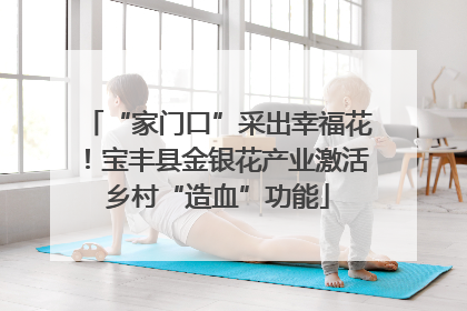 “家门口”采出幸福花！宝丰县金银花产业激活乡村“造血”功能