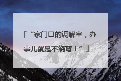 “家门口的调解室，办事儿就是不绕弯！”