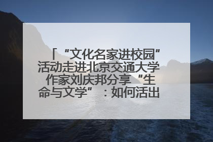 “文化名家进校园”活动走进北京交通大学 作家刘庆邦分享“生命与文学”：如何活出生命的力量？