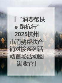 “消费帮扶e 路杭行”2025杭州市消费帮扶产销对接系列活动首场活动圆满收官