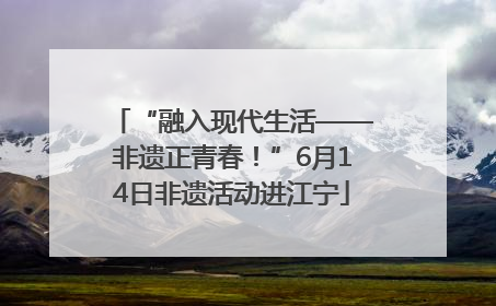 “融入现代生活——非遗正青春！”6月14日非遗活动进江宁