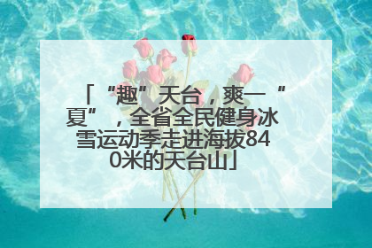 “趣”天台，爽一“夏”，全省全民健身冰雪运动季走进海拔840米的天台山