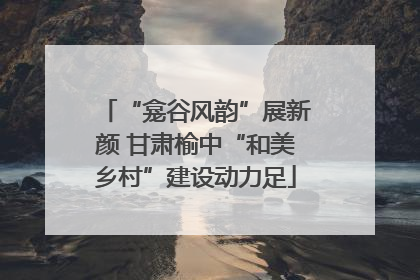 “龛谷风韵”展新颜 甘肃榆中“和美乡村”建设动力足