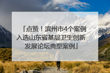点赞！滨州市4个案例入选山东省基层卫生创新发展论坛典型案例