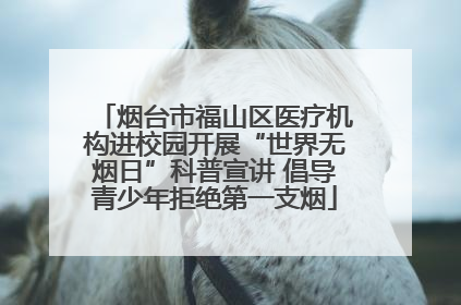 烟台市福山区医疗机构进校园开展“世界无烟日”科普宣讲 倡导青少年拒绝第一支烟