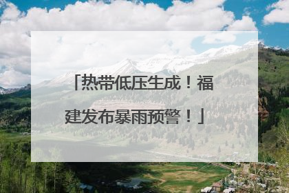 热带低压生成！福建发布暴雨预警！