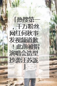 热搜第一，千万粉丝网红何秋亊发视频道歉！此前被指演唱会造型抄袭汪苏泷