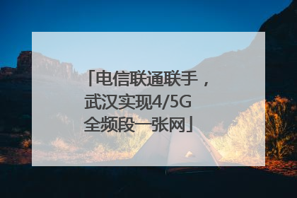 电信联通联手，武汉实现4/5G全频段一张网