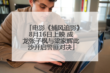 电影《捕风追影》8月16日上映 成龙张子枫与梁家辉此沙开启警匪对决