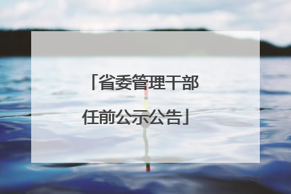省委管理干部任前公示公告
