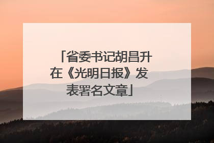 省委书记胡昌升在《光明日报》发表署名文章