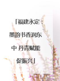 福建永定：墨韵书香润东中 丹青赋能促振兴