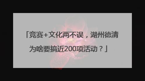 竞赛+文化两不误，湖州德清为啥要搞近200项活动？