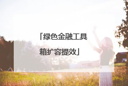 绿色金融工具箱扩容提效