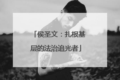 侯圣文：扎根基层的法治追光者