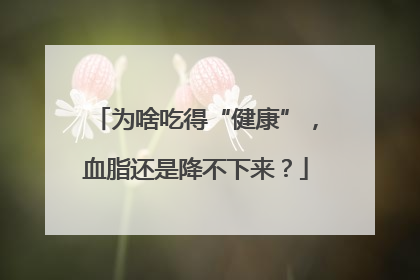 为啥吃得“健康”，血脂还是降不下来？