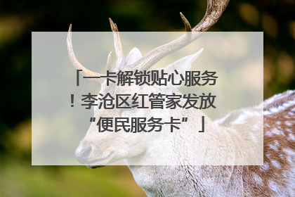 一卡解锁贴心服务！李沧区红管家发放“便民服务卡”