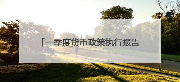 一季度货币政策执行报告折射中国经济运行亮点 释放“向上向优”积极信号
