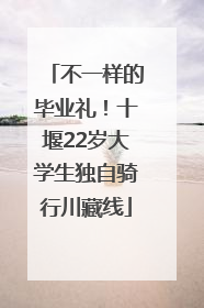 不一样的毕业礼！十堰22岁大学生独自骑行川藏线