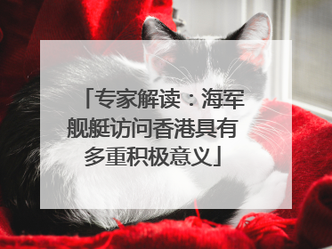 专家解读：海军舰艇访问香港具有多重积极意义