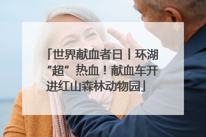 世界献血者日丨环湖“超”热血！献血车开进红山森林动物园