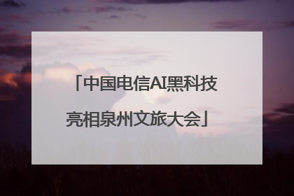 中国电信AI黑科技亮相泉州文旅大会
