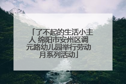 了不起的生活小主人 绵阳市安州区调元路幼儿园举行劳动月系列活动