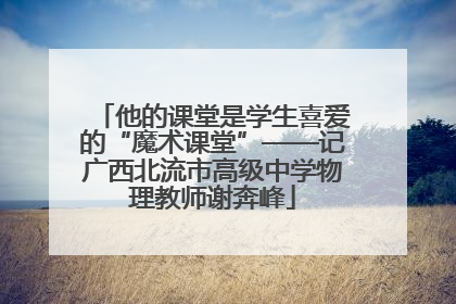 他的课堂是学生喜爱的“魔术课堂”——记广西北流市高级中学物理教师谢奔峰