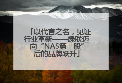 以代言之名，见证行业革新——绿联迈向“NAS第一股”后的品牌跃升
