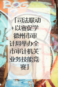 司法联动+以赛促学 德州市审计局举办全市审计机关业务技能竞赛