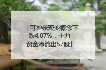 可控核聚变概念下跌4.07%，主力资金净流出57股