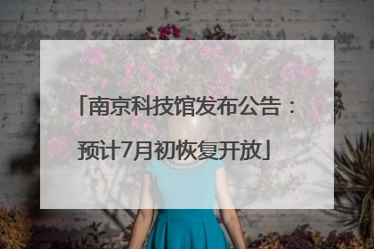南京科技馆发布公告：预计7月初恢复开放