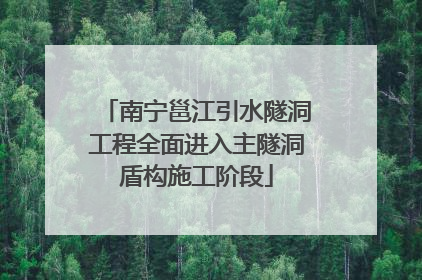 南宁邕江引水隧洞工程全面进入主隧洞盾构施工阶段