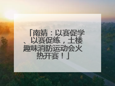 南靖：以赛促学、以赛促练，土楼趣味消防运动会火热开赛！