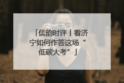 儒韵时评丨看济宁如何作答这场“低碳大考”