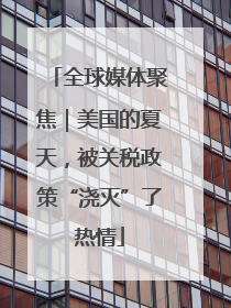 全球媒体聚焦｜美国的夏天，被关税政策“浇灭”了热情