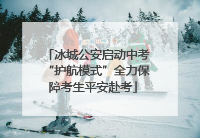 冰城公安启动中考“护航模式”全力保障考生平安赴考