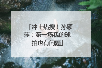 冲上热搜！孙颖莎：第一场我的球拍也有问题