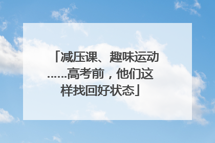 减压课、趣味运动……高考前，他们这样找回好状态