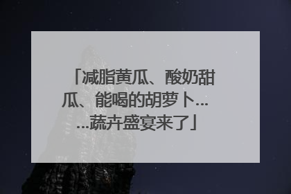 减脂黄瓜、酸奶甜瓜、能喝的胡萝卜……蔬卉盛宴来了