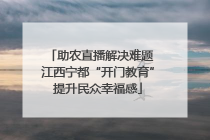 助农直播解决难题 江西宁都“开门教育”提升民众幸福感