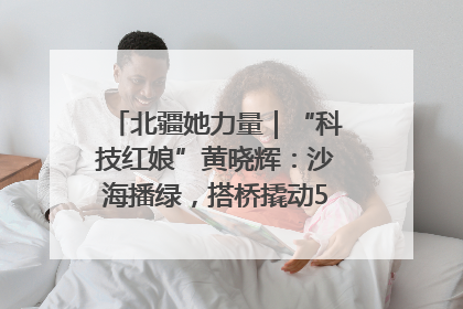 北疆她力量｜“科技红娘”黄晓辉：沙海播绿，搭桥撬动5.3亿研发
