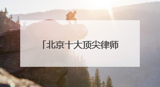 北京十大顶尖律师事务所权威排名2025年中汇总