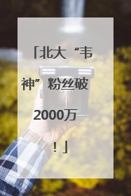 北大“韦神”粉丝破2000万！